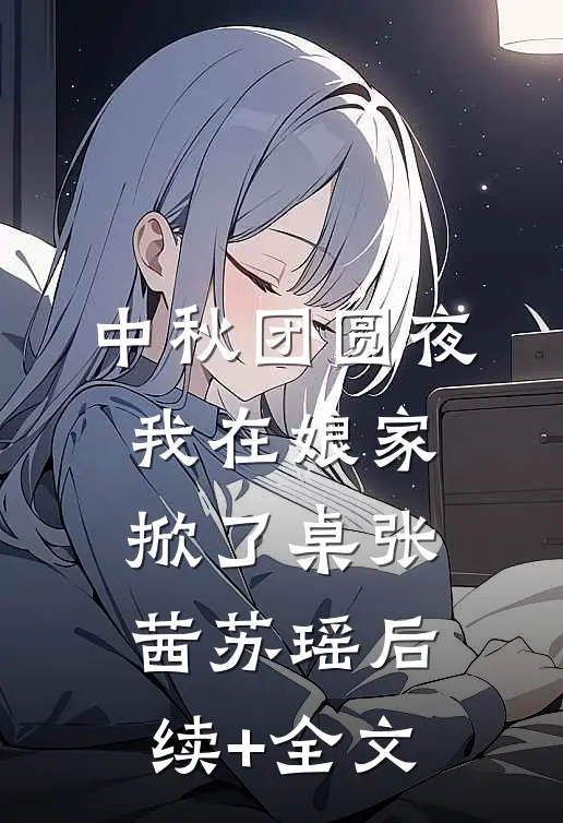 中秋团圆夜，我在娘家掀了桌张茜苏瑶后续+全文