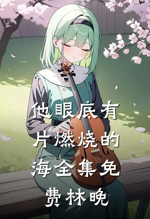 他眼底有片燃烧的海全集免费林晚