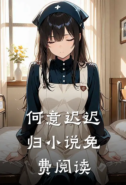 何意迟迟归小说免费阅读