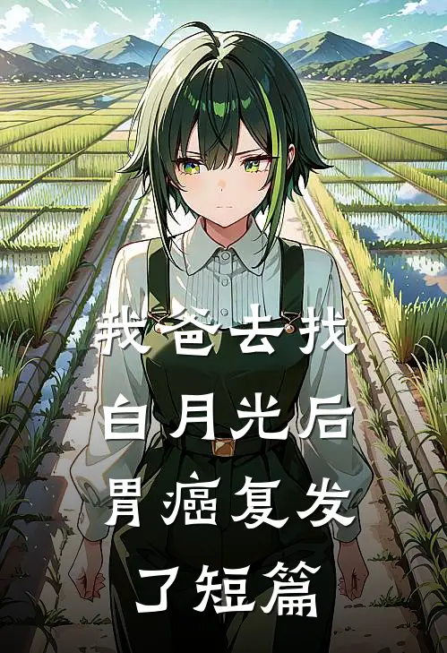 我爸去找白月光后，胃癌复发了短篇