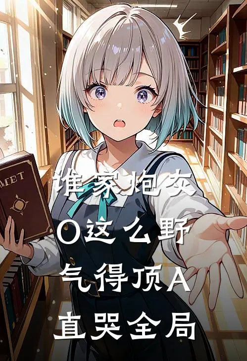 谁家炮灰O这么野，气得顶A直哭全局