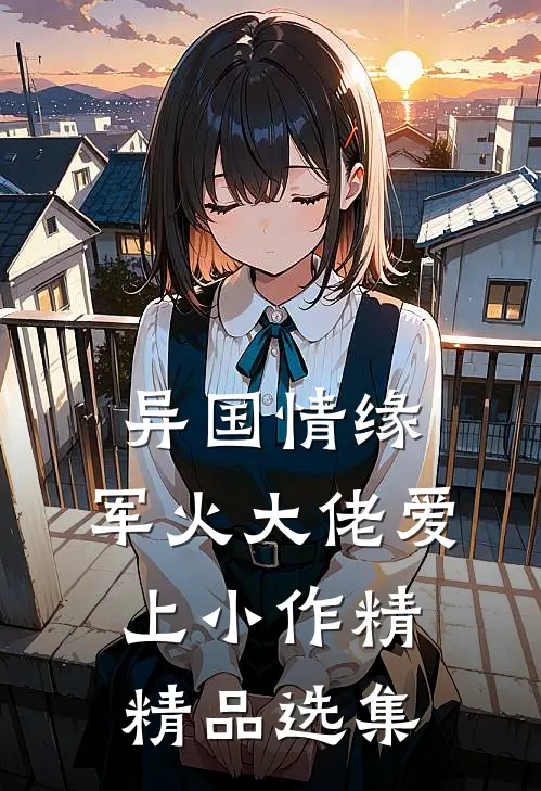 异国情缘：军火大佬爱上小作精精品选集