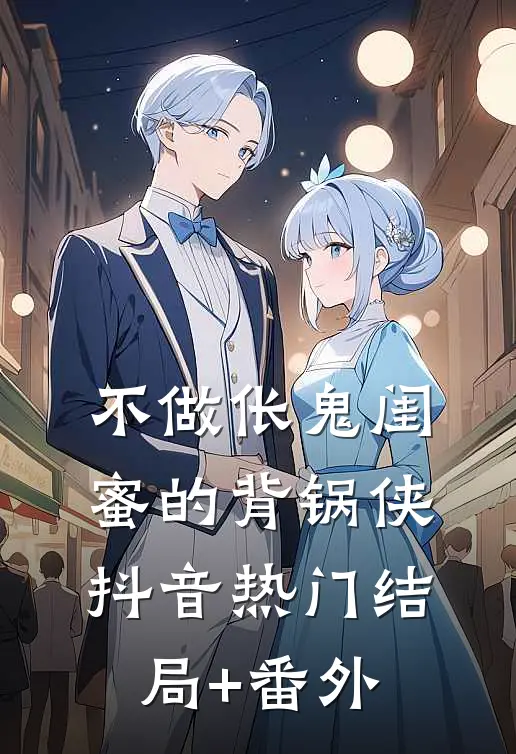 不做伥鬼闺蜜的背锅侠抖音热门结局+番外