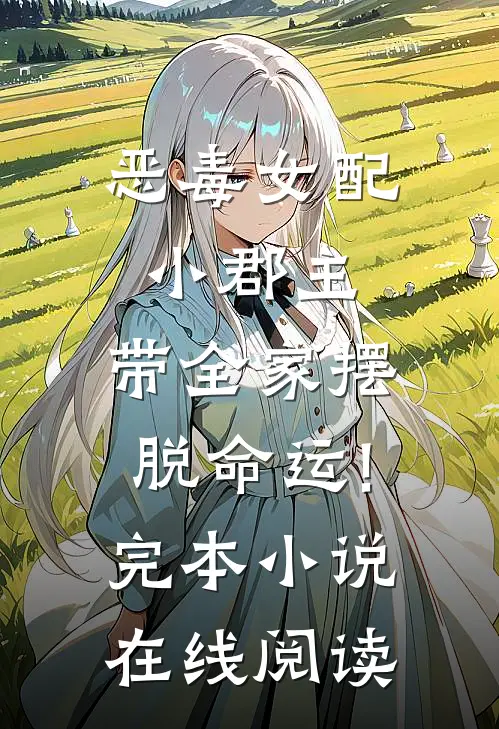 恶毒女配小郡主,带全家摆脱命运!完本小说在线阅读