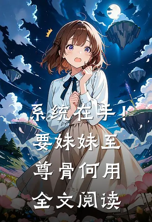 系统在手！要妹妹至尊骨何用全文阅读