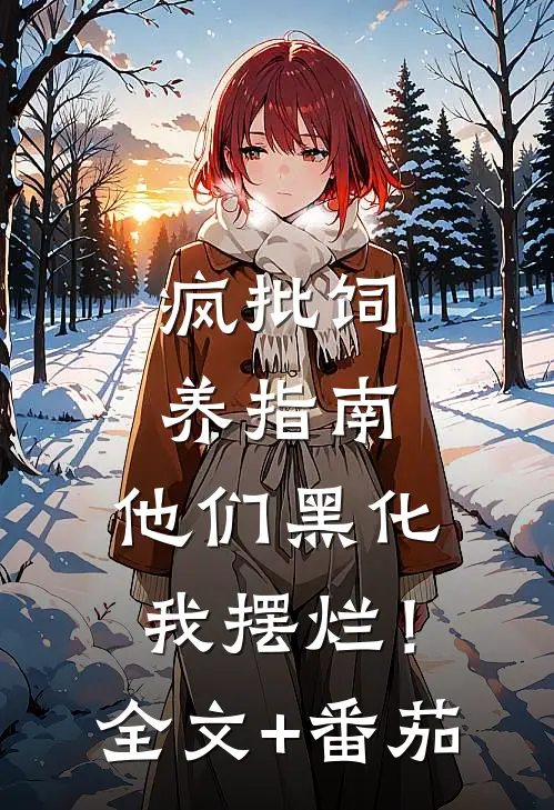 疯批饲养指南：他们黑化我摆烂！全文+番茄