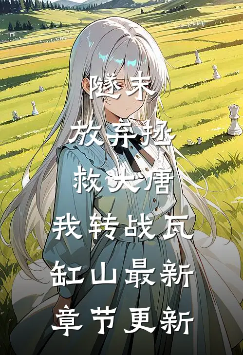 隧末：放弃拯救大唐，我转战瓦缸山最新章节更新