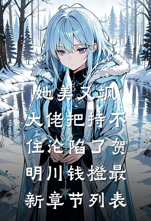 她美又飒，大佬把持不住沦陷了(贺明川钱橙)最新章节列表