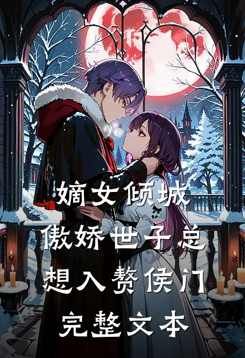 嫡女倾城,傲娇世子总想入赘侯门完整文本