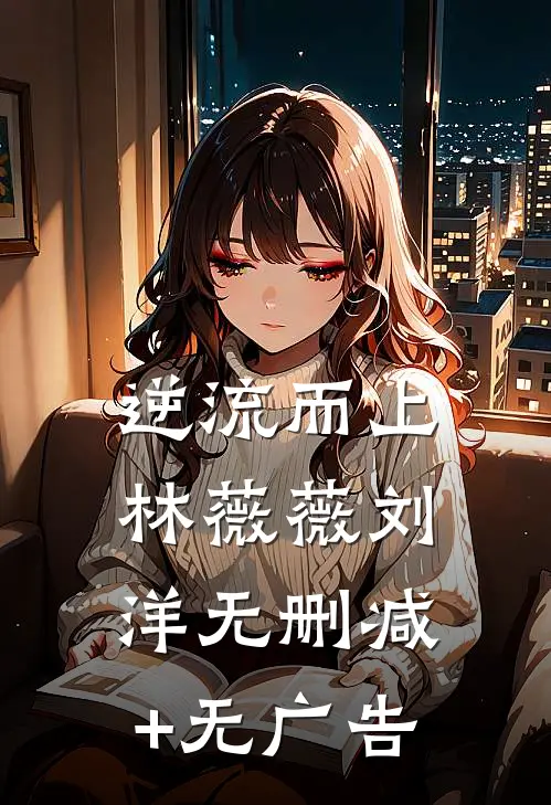 逆流而上林薇薇刘洋无删减+无广告