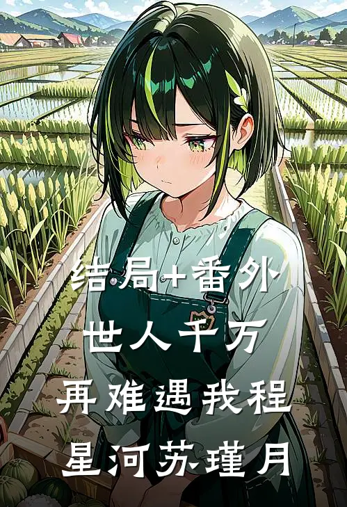 结局+番外世人千万，再难遇我程星河苏瑾月