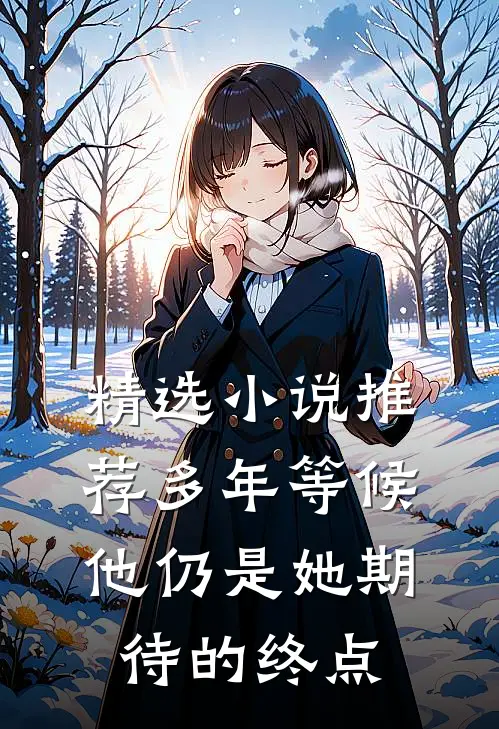 精选小说推荐多年等候，他仍是她期待的终点