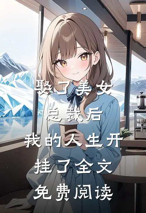 娶了美女总裁后，我的人生开挂了全文免费阅读