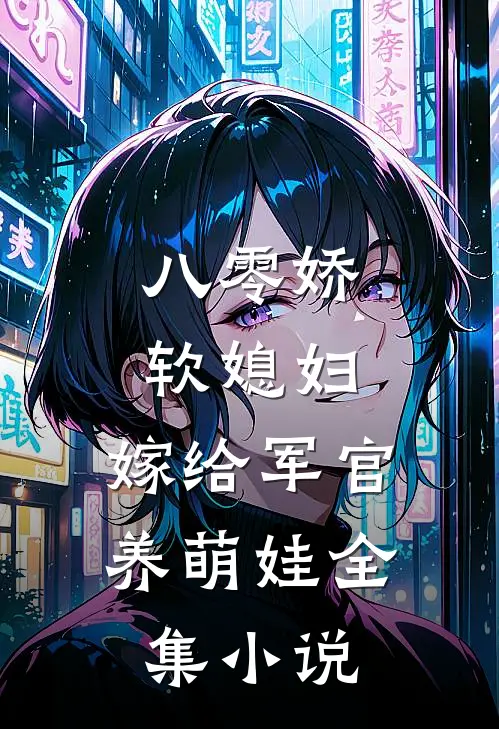 八零娇软媳妇，嫁给军官养萌娃全集小说