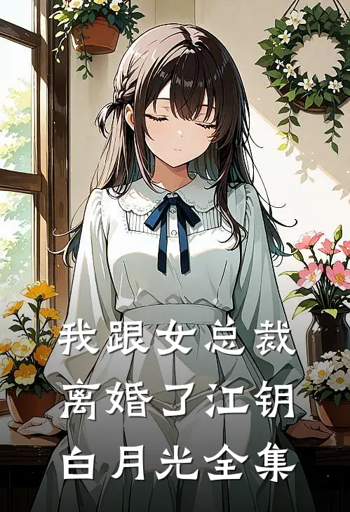 我跟女总裁离婚了江钥白月光 全集