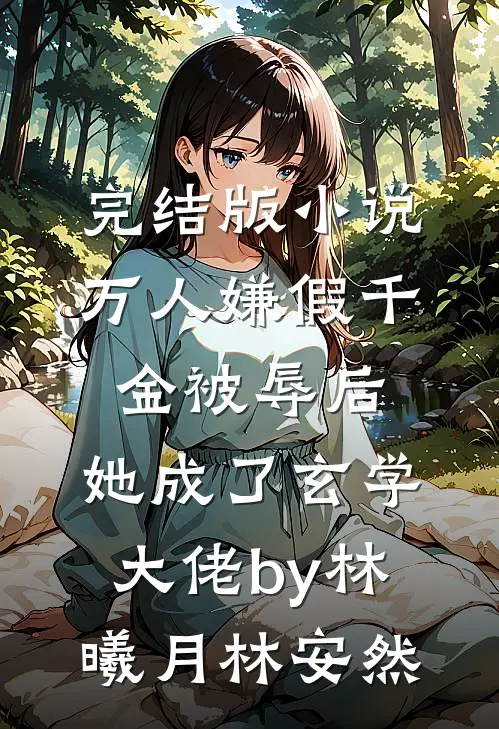 完结版小说万人嫌假千金被辱后，她成了玄学大佬by林曦月林安然