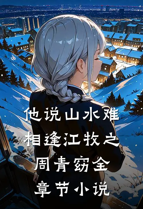 他说山水难相逢江牧之周青窈全章节小说
