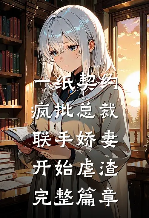 一纸契约：疯批总裁联手娇妻开始虐渣完整篇章