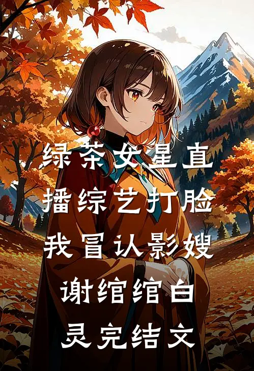 绿茶女星直播综艺打脸我冒认影嫂谢绾绾白灵完结文