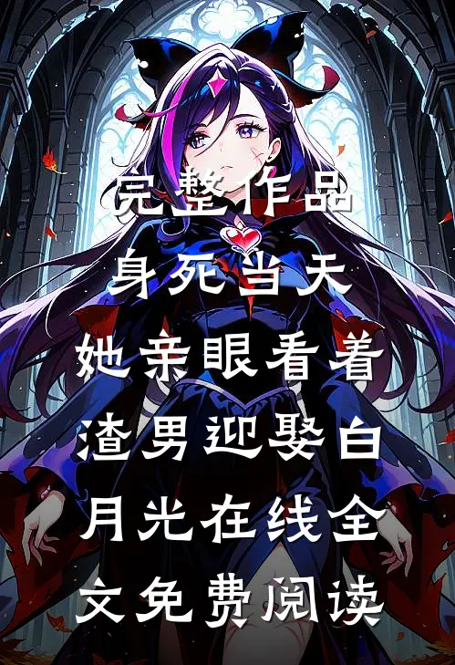 完整作品身死当天,她亲眼看着渣男迎娶白月光在线全文免费阅读