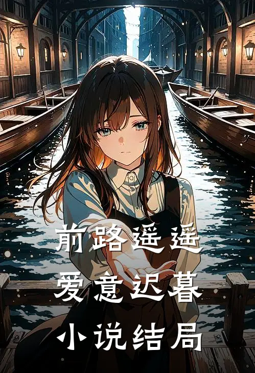 前路遥遥，爱意迟暮小说结局