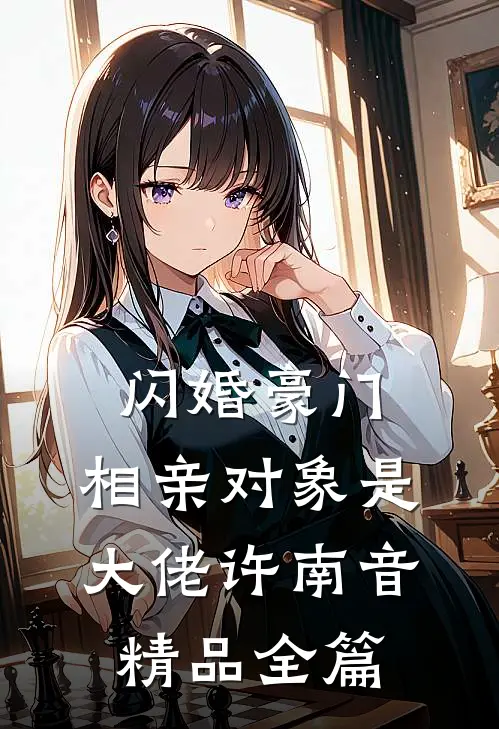 闪婚豪门:相亲对象是大佬许南音精品全篇