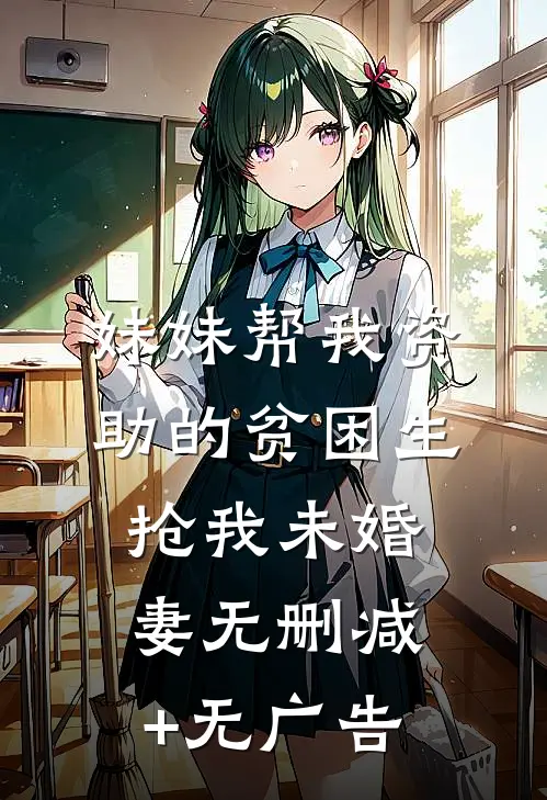 妹妹帮我资助的贫困生抢我未婚妻无删减+无广告