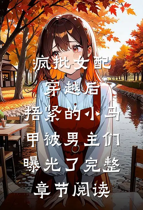 疯批女配穿越后，捂紧的小马甲被男主们曝光了完整章节阅读