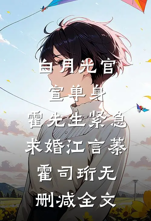 白月光官宣单身，霍先生紧急求婚江言蓁霍司珩无删减全文