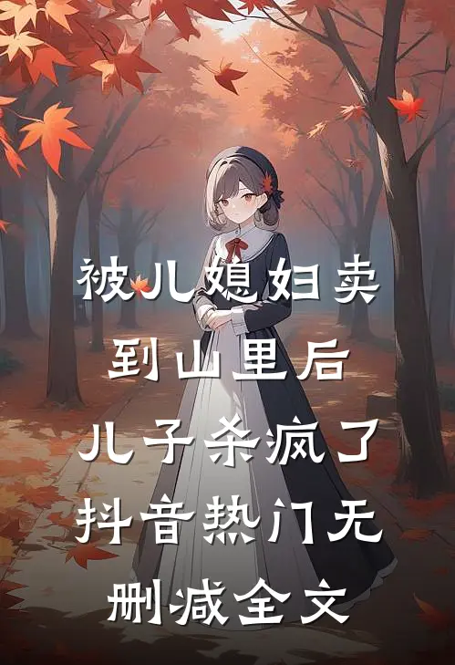 被儿媳妇卖到山里后，儿子杀疯了抖音热门无删减全文