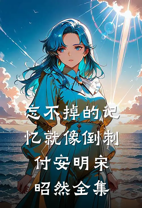 忘不掉的记忆就像倒刺付安明宋昭然全集