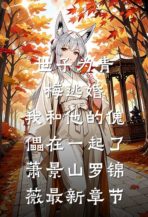 世子为青梅逃婚，我和他的傀儡在一起了萧景山罗锦薇最新章节