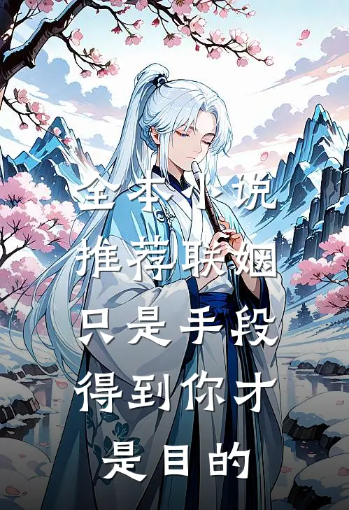 全本小说推荐联姻只是手段，得到你才是目的