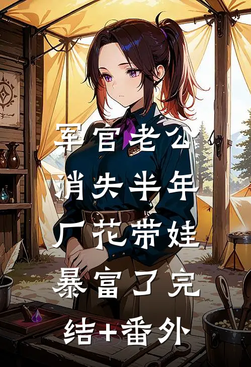 军官老公消失半年，厂花带娃暴富了完结+番外