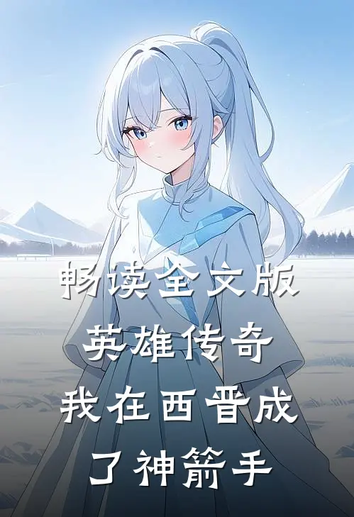畅读全文版英雄传奇：我在西晋成了神箭手