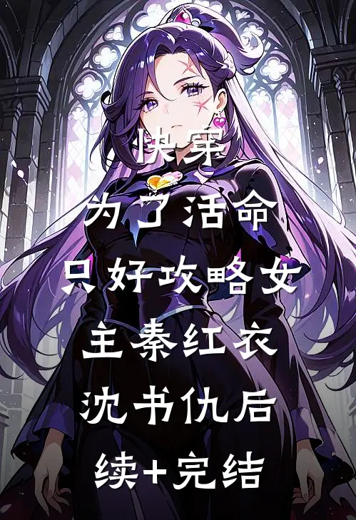 快穿：为了活命，只好攻略女主秦红衣沈书仇后续+完结