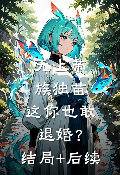 无上帝族独苗，这你也敢退婚？结局+后续