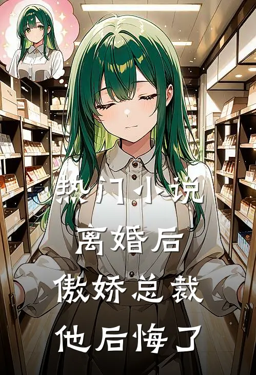 热门小说离婚后，傲娇总裁他后悔了