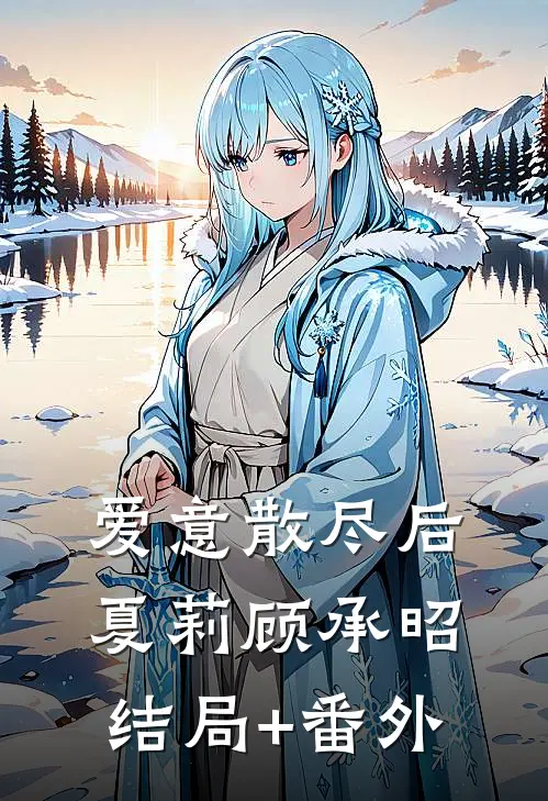爱意散尽后夏莉顾承昭结局+番外