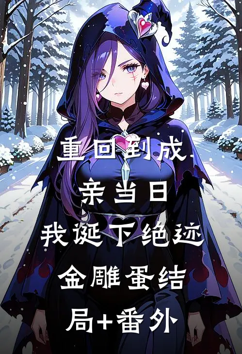 重回到成亲当日，我诞下绝迹金雕蛋结局+番外