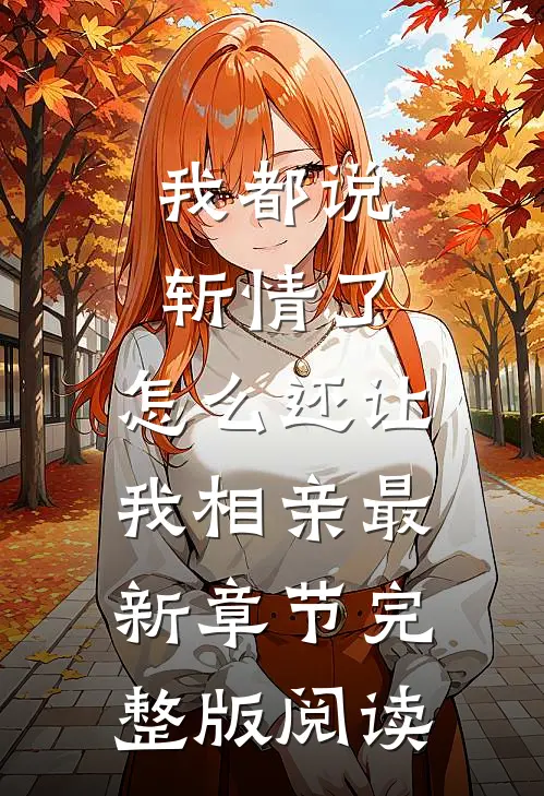 我都说斩情了，怎么还让我相亲最新章节完整版阅读