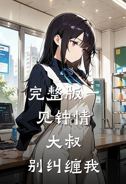 完整版一见钟情：大叔，别纠缠我
