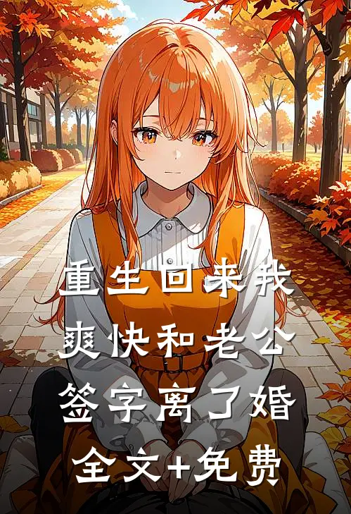 重生回来我爽快和老公签字离了婚全文+免费