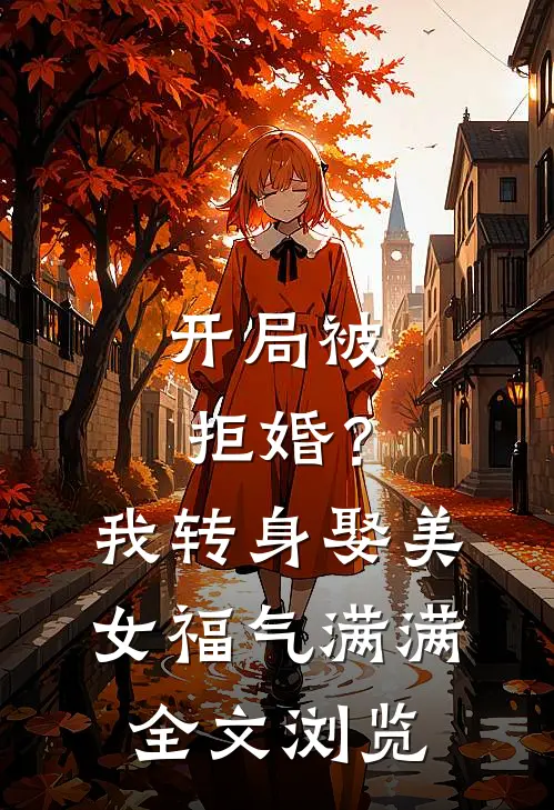 开局被拒婚？我转身娶美女福气满满全文浏览