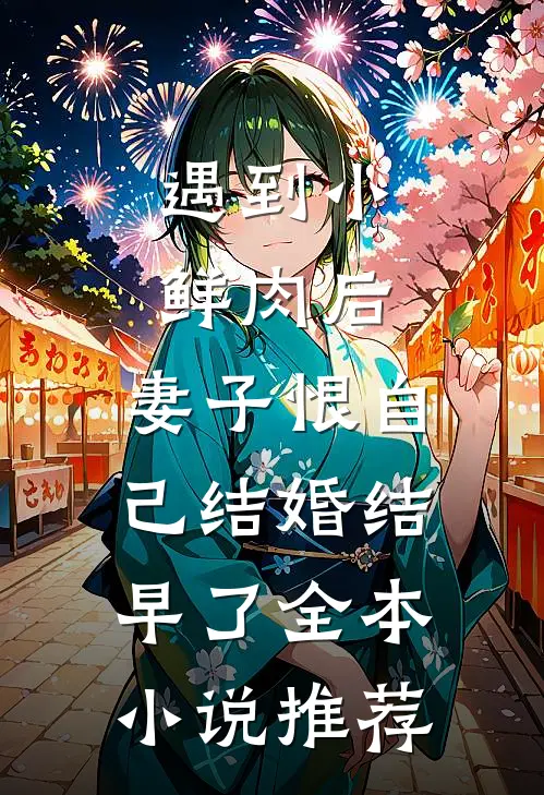 遇到小鲜肉后，妻子恨自己结婚结早了全本小说推荐