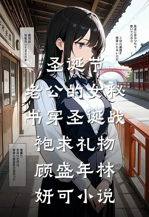 圣诞节，老公的女秘书穿圣诞战袍求礼物顾盛年林妍可小说