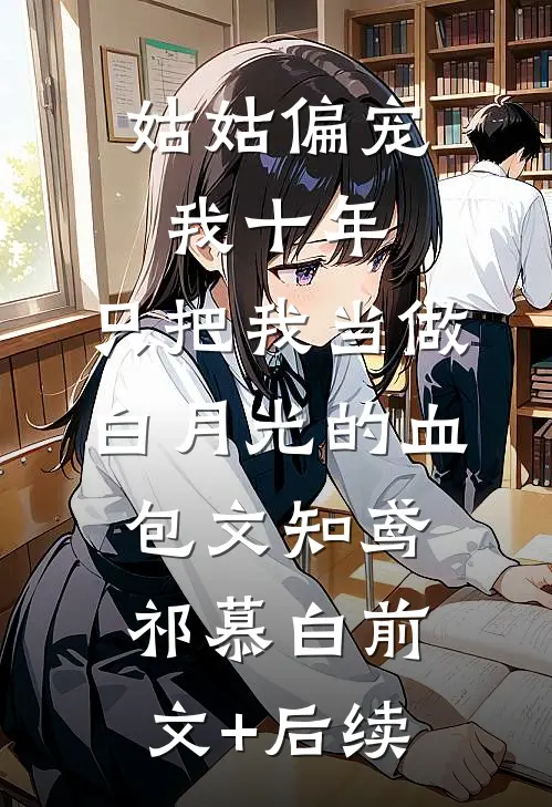 姑姑偏宠我十年，只把我当做白月光的血包文知鸢祁慕白前文+后续