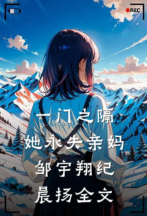 一门之隔，她永失亲妈邹宇翔纪晨扬全文