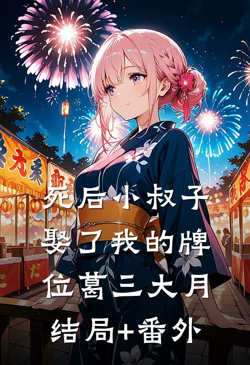 死后小叔子娶了我的牌位葛三大月结局+番外