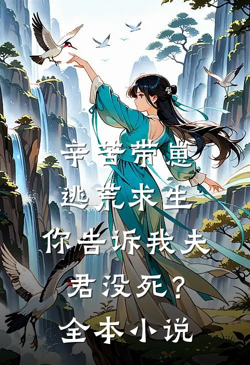 辛苦带崽逃荒求生，你告诉我夫君没死？全本小说